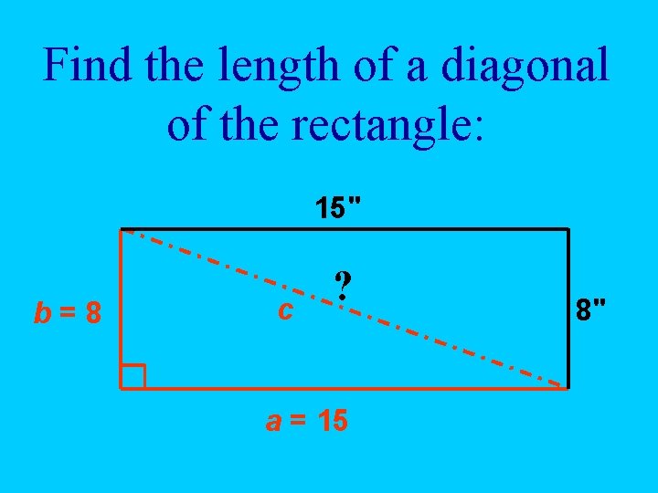 Find the length of a diagonal of the rectangle: 15" b=8 c ? a