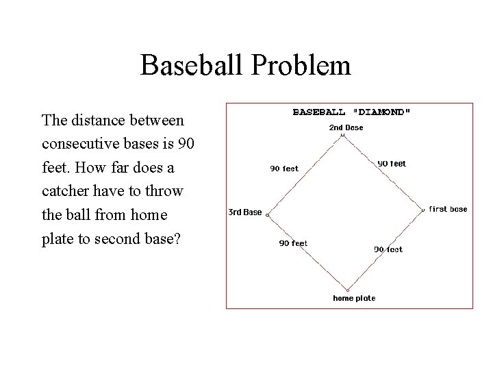 Baseball Problem The distance between consecutive bases is 90 feet. How far does a