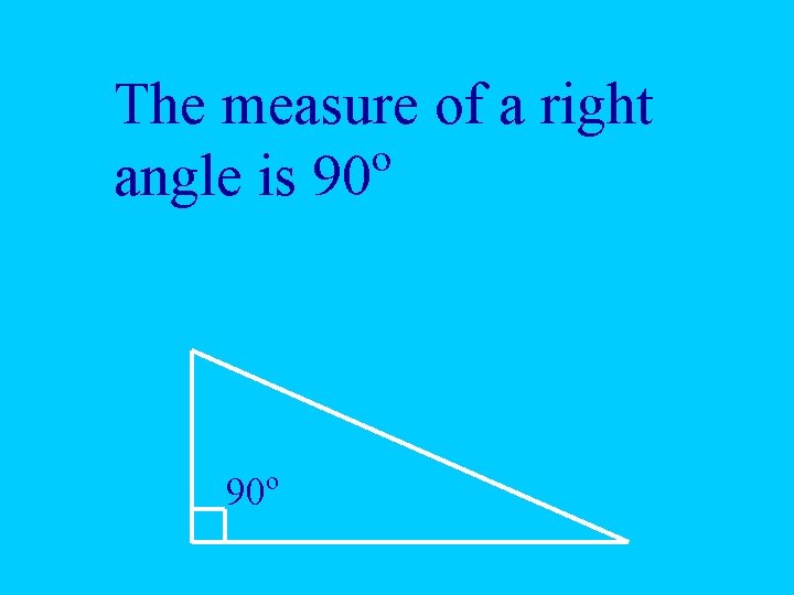 The measure of a right o angle is 90 o 90 