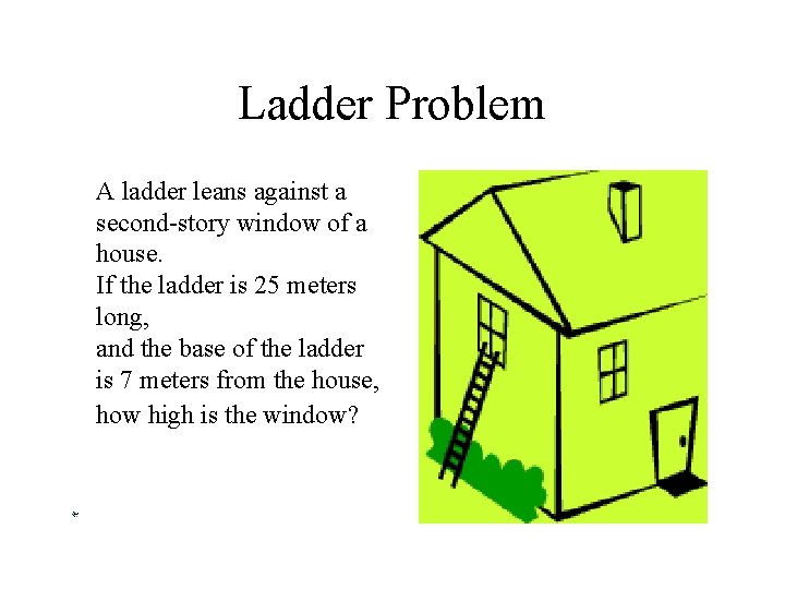 Ladder Problem A ladder leans against a second-story window of a house. If the
