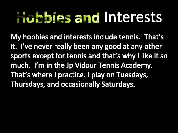 Interests My hobbies and interests include tennis. That’s it. I’ve never really been any