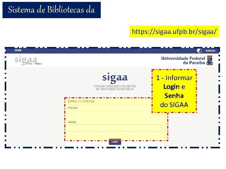 Sistema de Bibliotecas da UFPB https: //sigaa. ufpb. br/sigaa/ 1 - Informar Login e