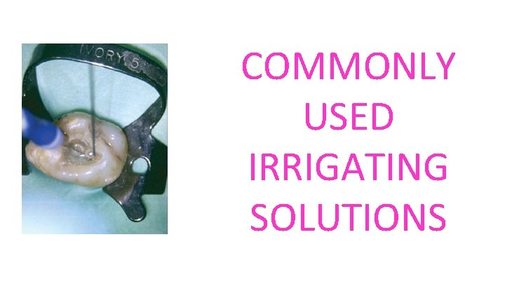 COMMONLY USED IRRIGATING SOLUTIONS 