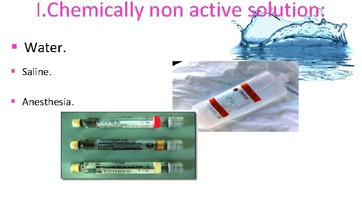 I. Chemically non active solution: § Water. § Saline. § Anesthesia. 