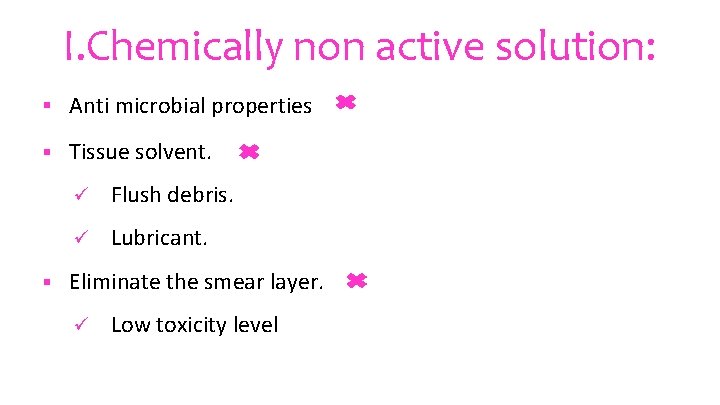 I. Chemically non active solution: § Anti microbial properties § § Tissue solvent. ü