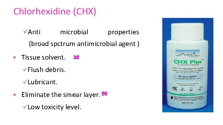 Chlorhexidine (CHX) üAnti microbial properties (broad spctrum antimicrobial agent ) § Tissue solvent. üFlush