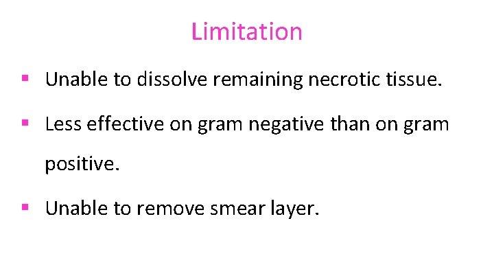 Limitation § Unable to dissolve remaining necrotic tissue. § Less effective on gram negative