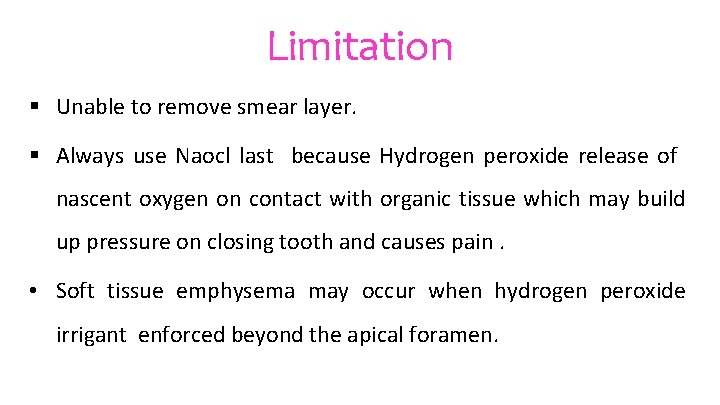 Limitation § Unable to remove smear layer. § Always use Naocl last because Hydrogen