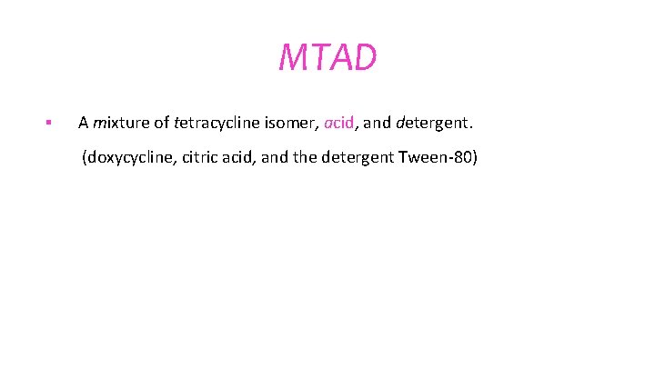 MTAD § A mixture of tetracycline isomer, acid, and detergent. (doxycycline, citric acid, and