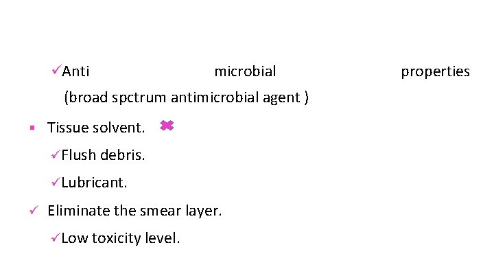 üAnti microbial (broad spctrum antimicrobial agent ) § Tissue solvent. üFlush debris. üLubricant. ü