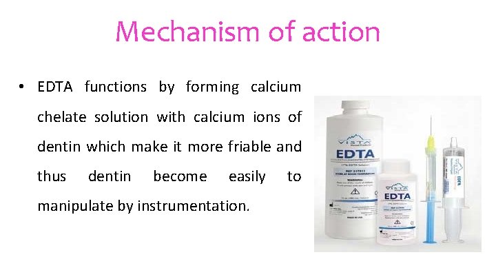 Mechanism of action • EDTA functions by forming calcium chelate solution with calcium ions