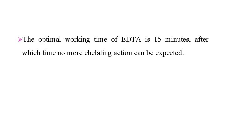 ØThe optimal working time of EDTA is 15 minutes, after which time no more