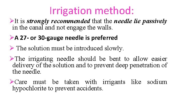 Irrigation method: ØIt is strongly recommended that the needle lie passively in the canal