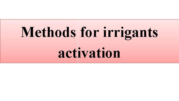 Methods for irrigants activation 