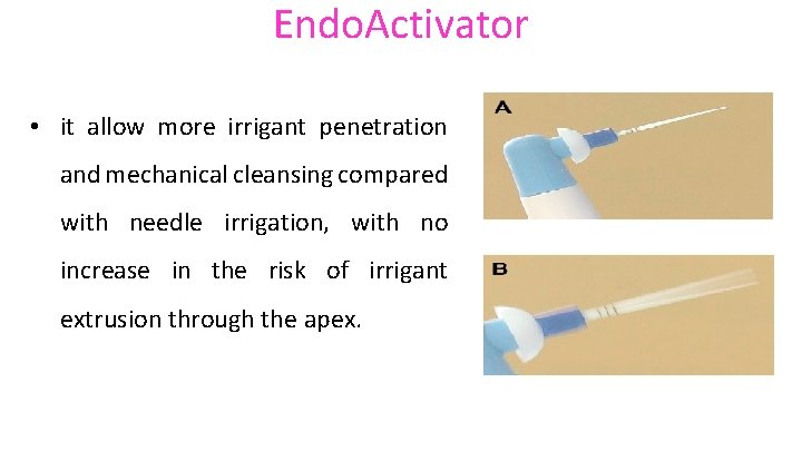 Endo. Activator • it allow more irrigant penetration and mechanical cleansing compared with needle