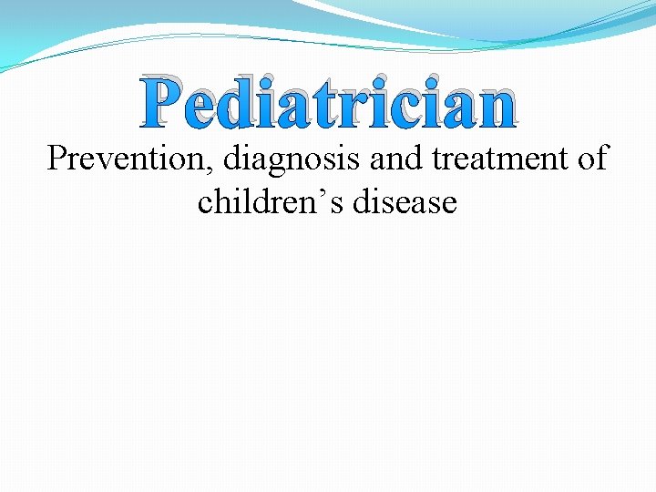 Pediatrician Prevention, diagnosis and treatment of children’s disease 