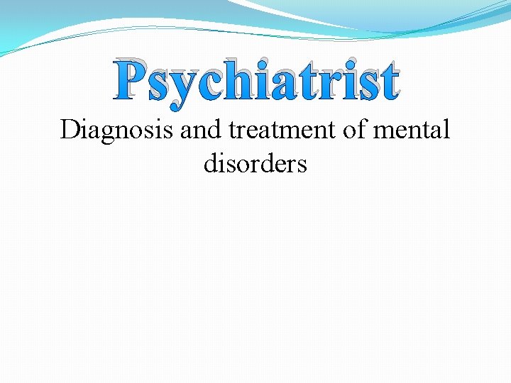 Psychiatrist Diagnosis and treatment of mental disorders 