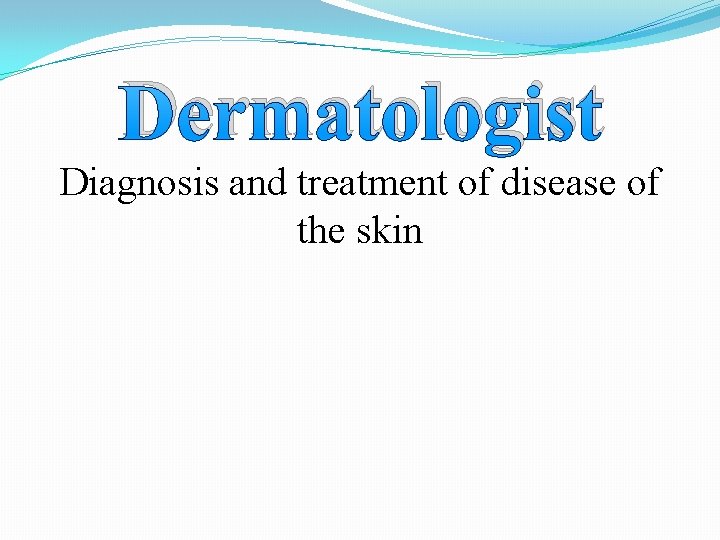 Dermatologist Diagnosis and treatment of disease of the skin 