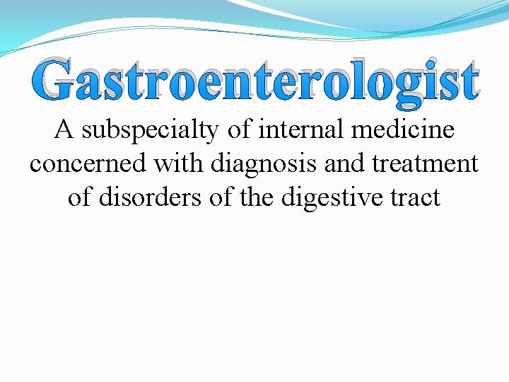 Gastroenterologist A subspecialty of internal medicine concerned with diagnosis and treatment of disorders of