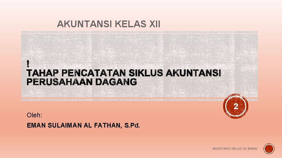 AKUNTANSI KELAS XII 2 Oleh: EMAN SULAIMAN AL FATHAN, S. Pd. AKUNTANSI KELAS XII