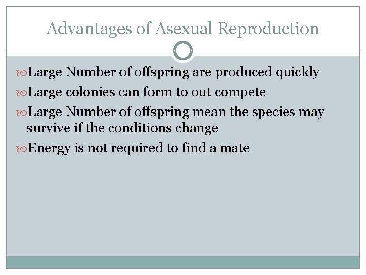 Advantages of Asexual Reproduction Large Number of offspring are produced quickly Large colonies can