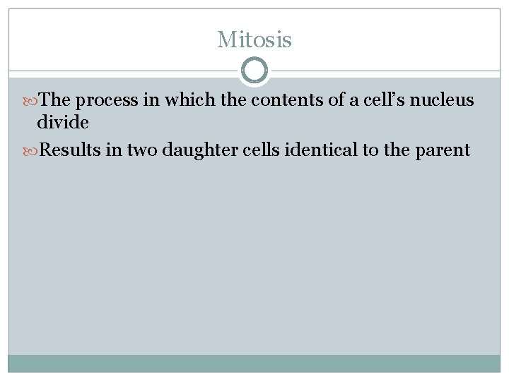 Mitosis The process in which the contents of a cell’s nucleus divide Results in
