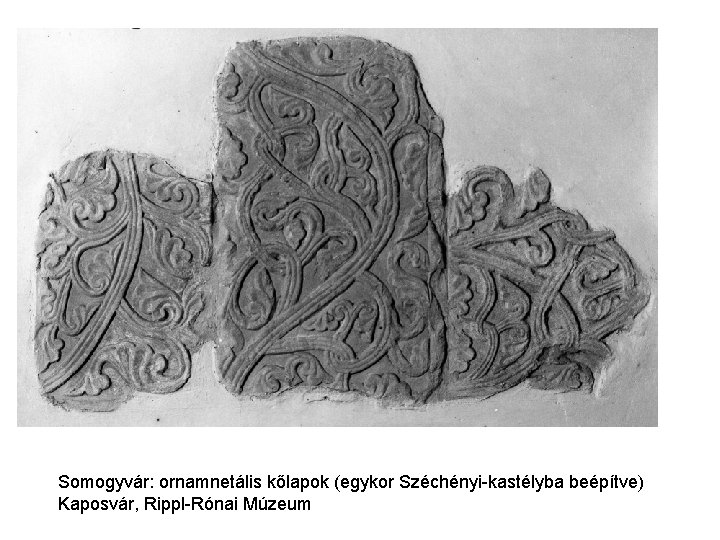 Somogyvár: ornamnetális kőlapok (egykor Széchényi-kastélyba beépítve) Kaposvár, Rippl-Rónai Múzeum 