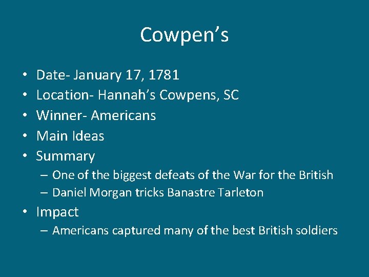 Cowpen’s • • • Date- January 17, 1781 Location- Hannah’s Cowpens, SC Winner- Americans