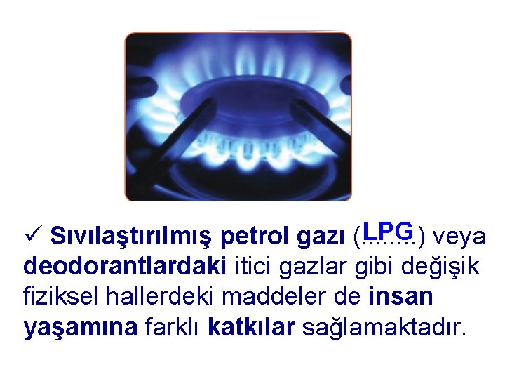 LPG veya ü Sıvılaştırılmış petrol gazı (. . . . ) deodorantlardaki itici gazlar