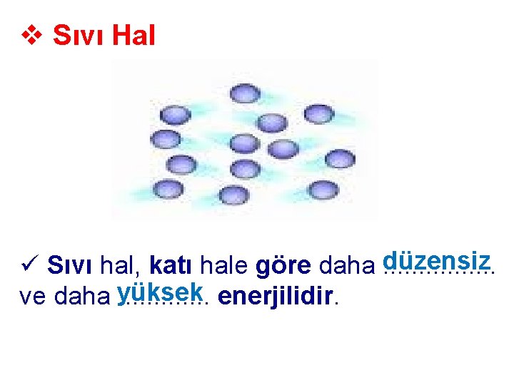 v Sıvı Hal düzensiz ü Sıvı hal, katı hale göre daha. . . .