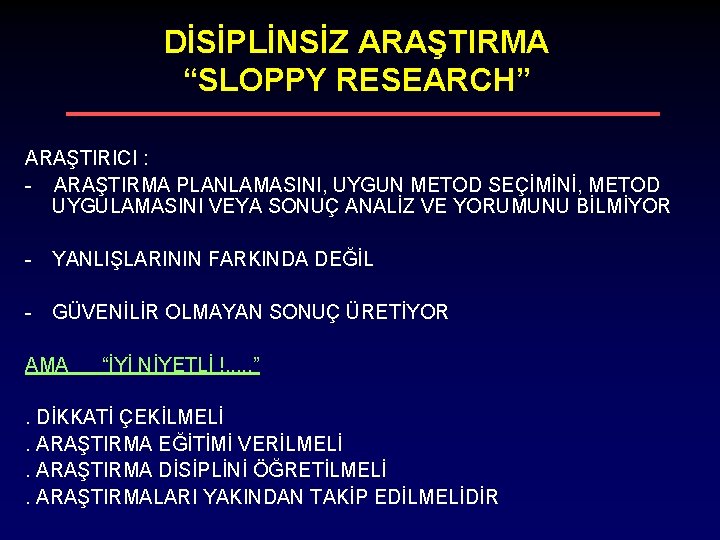 DİSİPLİNSİZ ARAŞTIRMA “SLOPPY RESEARCH” ARAŞTIRICI : - ARAŞTIRMA PLANLAMASINI, UYGUN METOD SEÇİMİNİ, METOD UYGULAMASINI