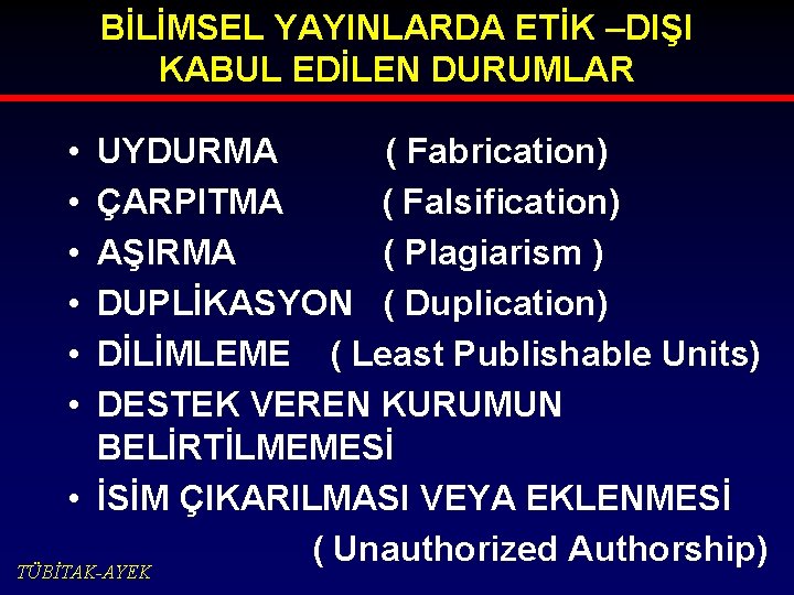 BİLİMSEL YAYINLARDA ETİK –DIŞI KABUL EDİLEN DURUMLAR • • • UYDURMA ( Fabrication) ÇARPITMA