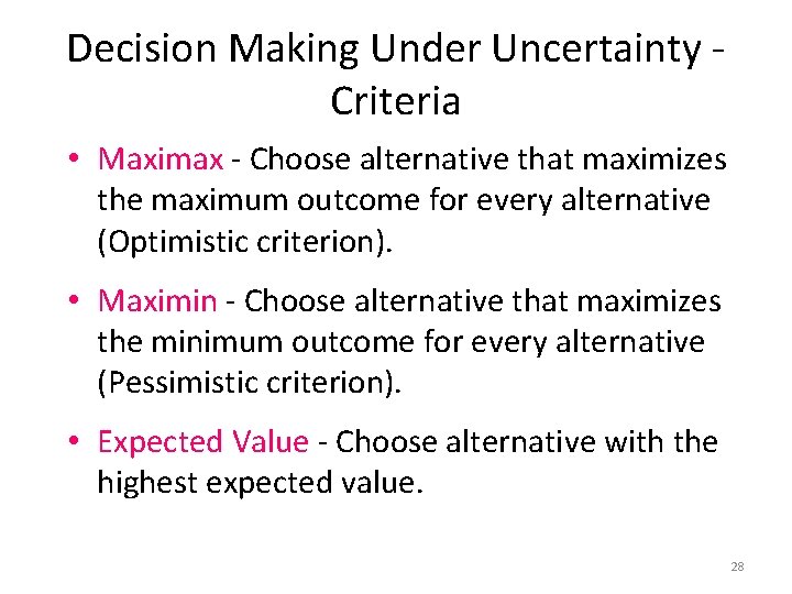 Decision Making Under Uncertainty Criteria • Maximax - Choose alternative that maximizes the maximum