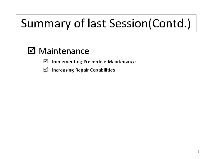 Summary of last Session(Contd. ) þ Maintenance þ Implementing Preventive Maintenance þ Increasing Repair