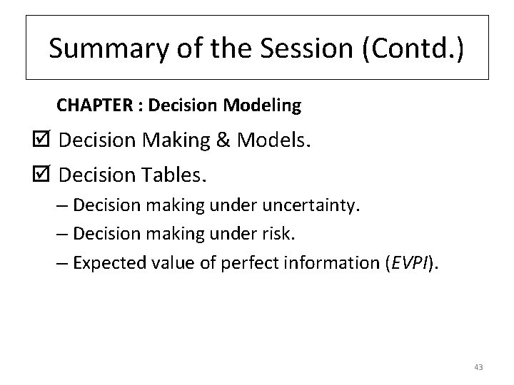 Summary of the Session (Contd. ) CHAPTER : Decision Modeling þ Decision Making &