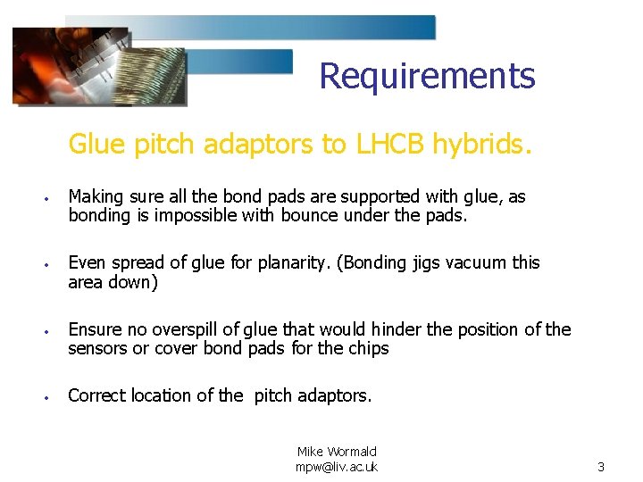 Requirements Glue pitch adaptors to LHCB hybrids. • • Making sure all the bond