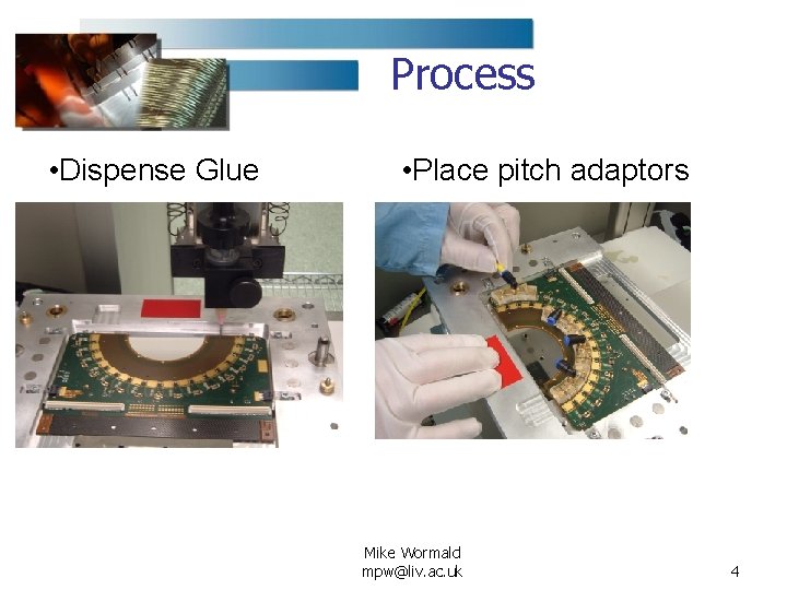 Process • Dispense Glue • Place pitch adaptors Mike Wormald mpw@liv. ac. uk 4