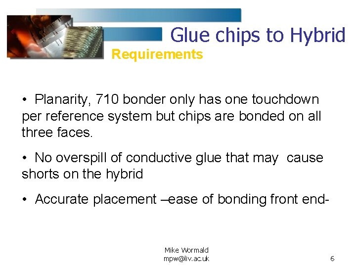 Glue chips to Hybrid Requirements • Planarity, 710 bonder only has one touchdown per