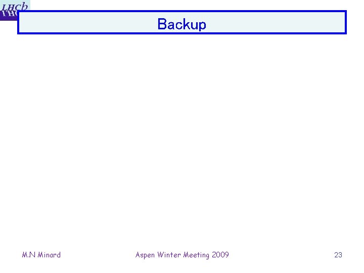 Backup M. N Minard Aspen Winter Meeting 2009 23 