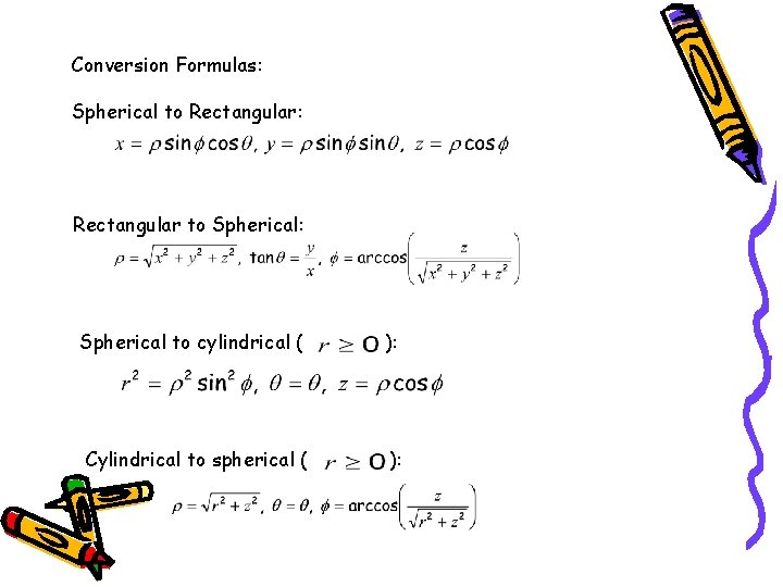 Conversion Formulas: Spherical to Rectangular: Rectangular to Spherical: Spherical to cylindrical ( ): Cylindrical