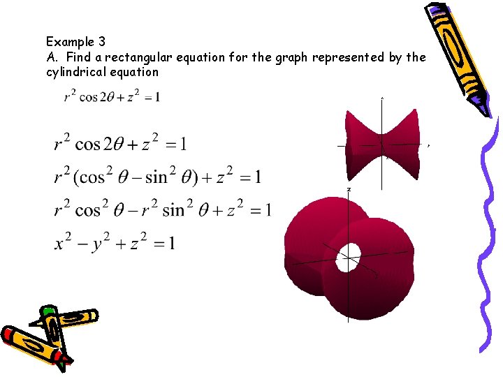 Example 3 A. Find a rectangular equation for the graph represented by the cylindrical