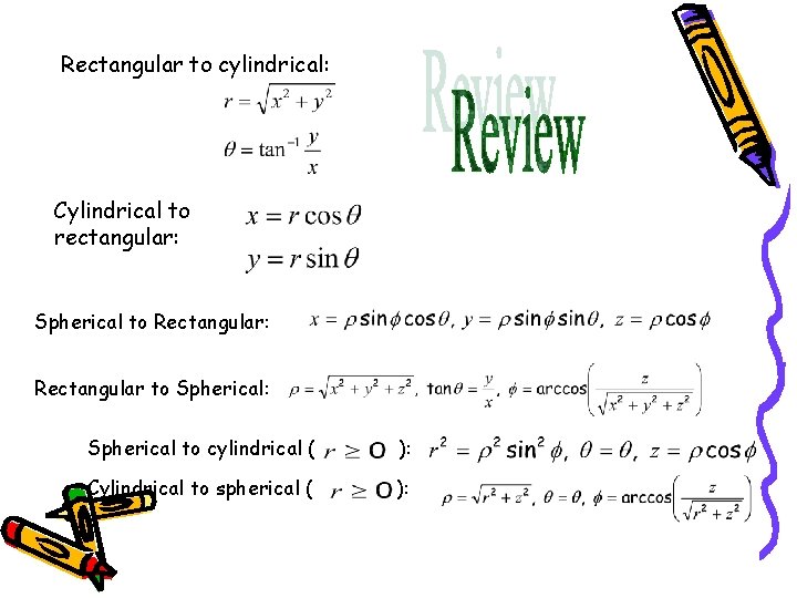 Rectangular to cylindrical: Cylindrical to rectangular: Spherical to Rectangular: Rectangular to Spherical: Spherical to