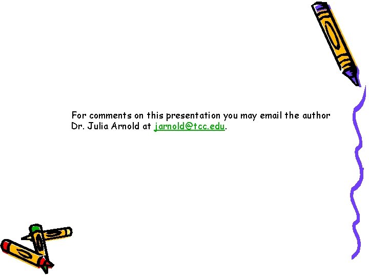 For comments on this presentation you may email the author Dr. Julia Arnold at