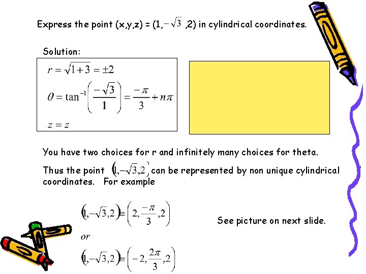 Express the point (x, y, z) = (1, , 2) in cylindrical coordinates. Solution: