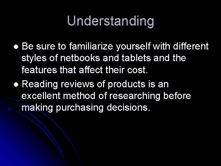 Understanding Be sure to familiarize yourself with different styles of netbooks and tablets and