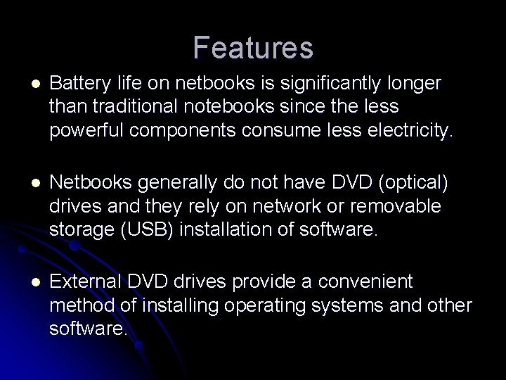 Features l Battery life on netbooks is significantly longer than traditional notebooks since the