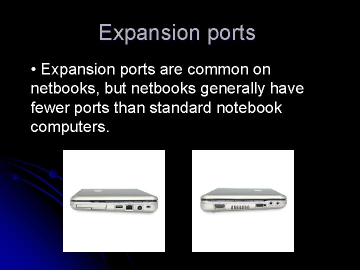 Expansion ports • Expansion ports are common on netbooks, but netbooks generally have fewer