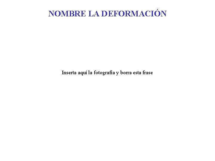 NOMBRE LA DEFORMACIÓN Inserta aquí la fotografía y borra esta frase 