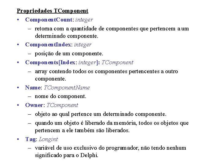 Propriedades TComponent • Component. Count: integer – retorna com a quantidade de componentes que