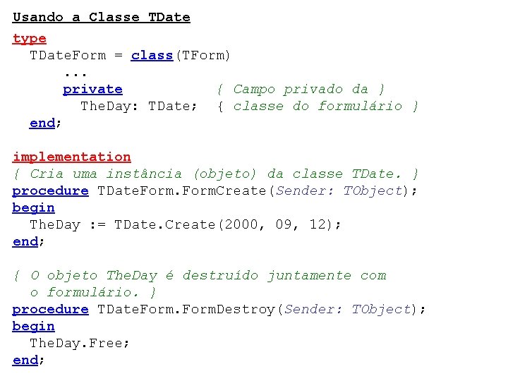 Usando a Classe TDate type TDate. Form = class(TForm). . . private { Campo